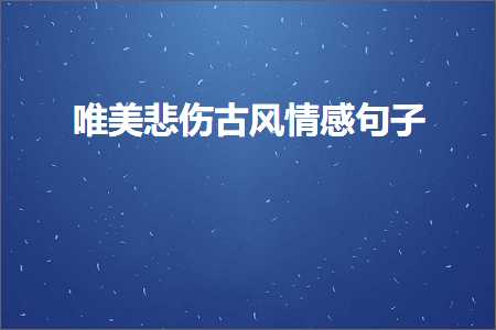 唯美悲伤古风情感句子（文案397条）